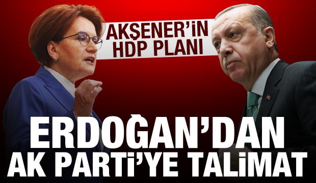 Akşener’in HDP planı! Erdoğan’dan AK Parti’ye talimat