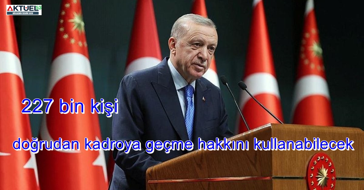 Erdoğan: (Kamudaki sözleşmeli personel) 3 yılı dolmuş sözleşmeliler aday memurluğa hemen geçecektir.”