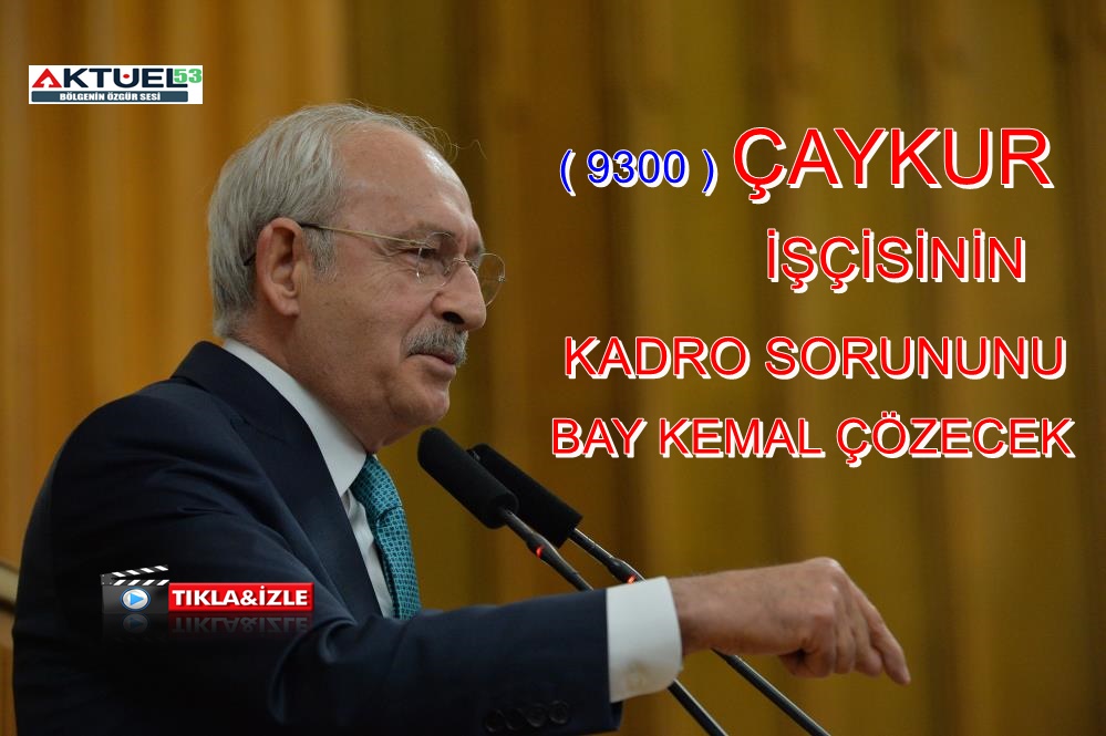 Kılıçdaroğlu,9300 ÇAYKUR İşçisi Kadro Alacak !