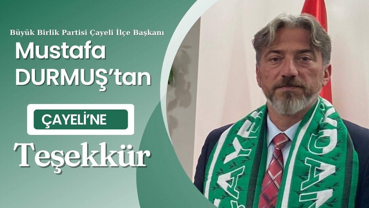 BBP Çayeli İlçe Başkanı Mustafa Durmuş’tan Çayeli’ne Teşekkür