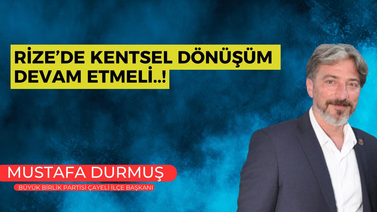 Mustafa Durmuş,” Rize’de kentsel dönüşüm devam etmeli ” dedi.