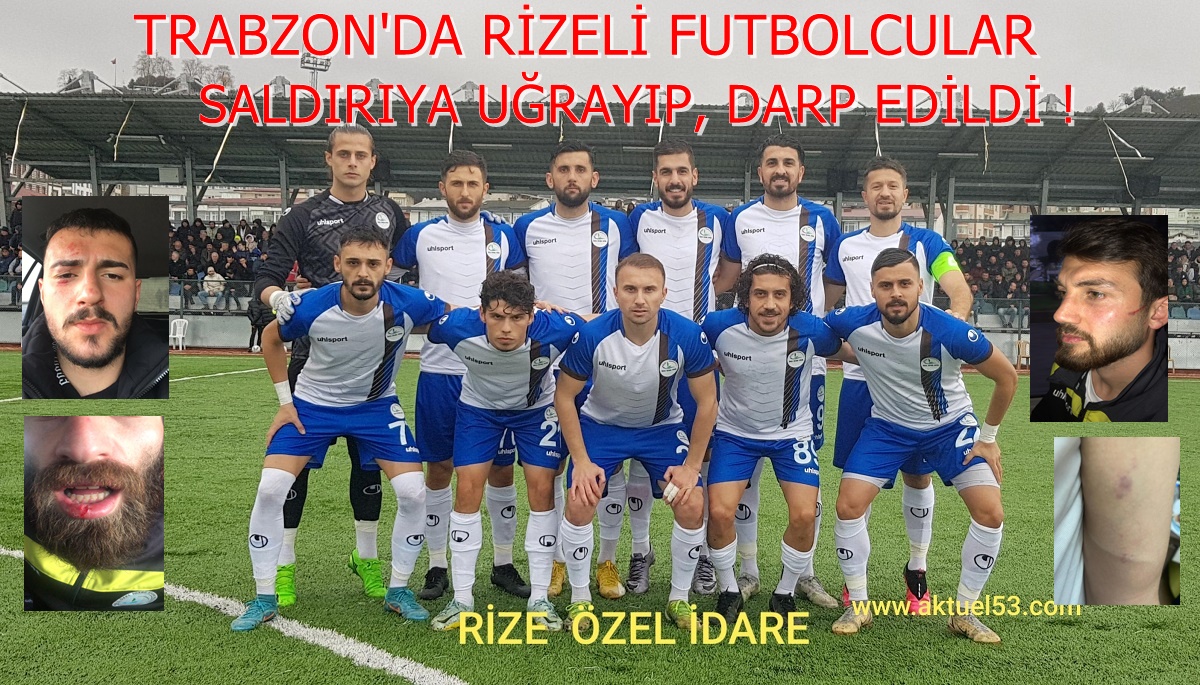 Trabzon’da Skandal! Rize İl Özel İdarespor’lu Futbolcuları ve teknik Heyet Saldırıya Uğradı !
